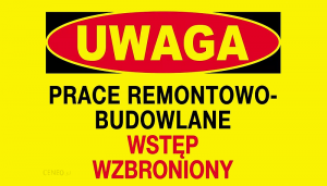 Uwaga PRACE REMONTOWO BUDOWLANE WSTĘP WZBRONIONY