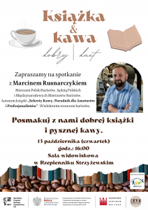 Gminne Centrum Kultury, Czytelnictwa i Promocji w Rzepienniku Strzyżewskim zaprasza na spotkanie z Marcinem Rusnarczykiem, Mistrzem Polskich Baristów, Sędzią Polskich i Międzynarodowych Mistrzostw Baristów, Autorem książki "SEKRETY KAWY- Poradnik dla amatorów i profesjonalistów", Wieloletnim trenerem baristów. Posmakuj z nami dobrej książki i pysznej kawy. 13 października, godz: 16:00, Sala widowiskowa w Rzepienniku Strzyżewskim
