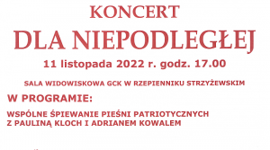Koncert dla Niepodległej. 11 listopada 2022 r. godz 17.00 W sali widowiskowej GCK w rzepienniku Strzyżewskim.