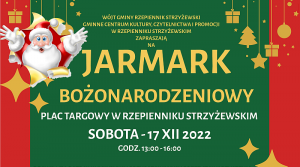 WÓJT GMINY RZEPIENNIK STRZYŻEWSKI GMINNE CENTRUM KULTURY, CZYTELNICTWA I PROMOCJI W RZEPIENNIKU STRZYŻEWSKIM ZAPRASZAJĄ NA JARMARK BOŻONARODZENIOWY PLAC TARGOWY W RZEPIENNIKU STRZYŻEWSKIM SOBOTA - 17 XII 2022 GODZ. 13:00 - 16:00